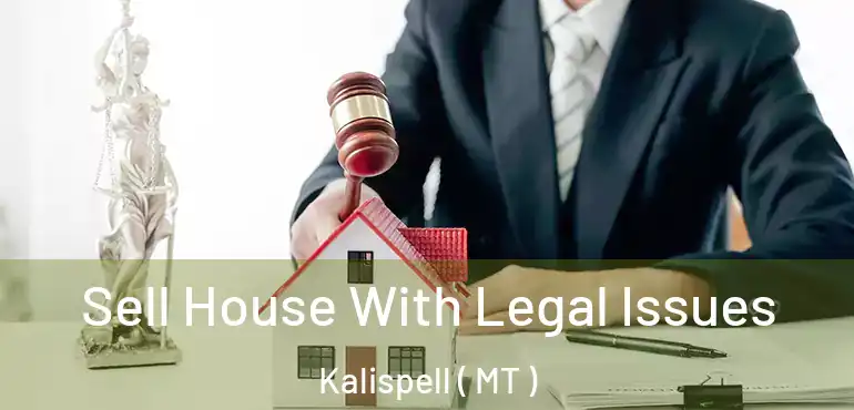  Sell House With Legal Issues Kalispell ( MT )