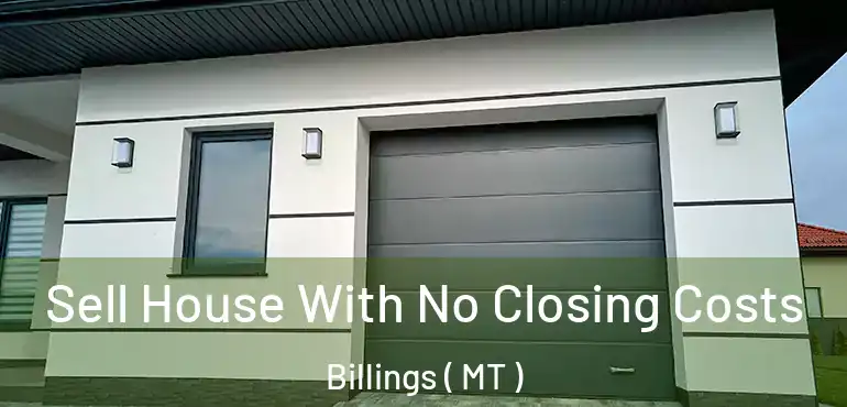  Sell House With No Closing Costs Billings ( MT )
