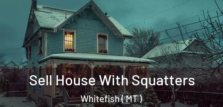  Sell House With Squatters Whitefish ( MT )