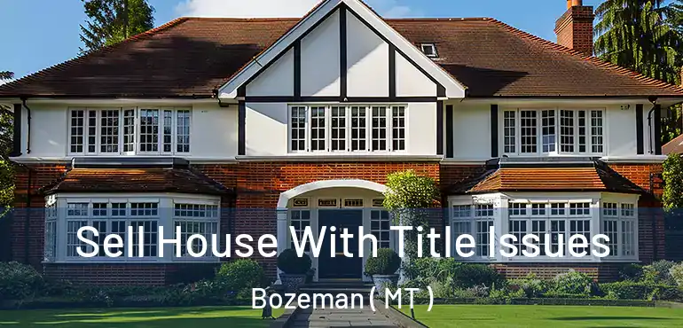  Sell House With Title Issues Bozeman ( MT )