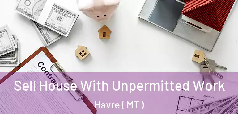  Sell House With Unpermitted Work Havre ( MT )