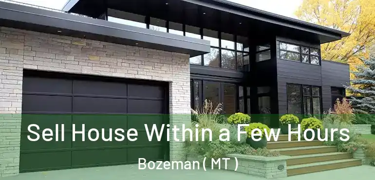  Sell House Within a Few Hours Bozeman ( MT )