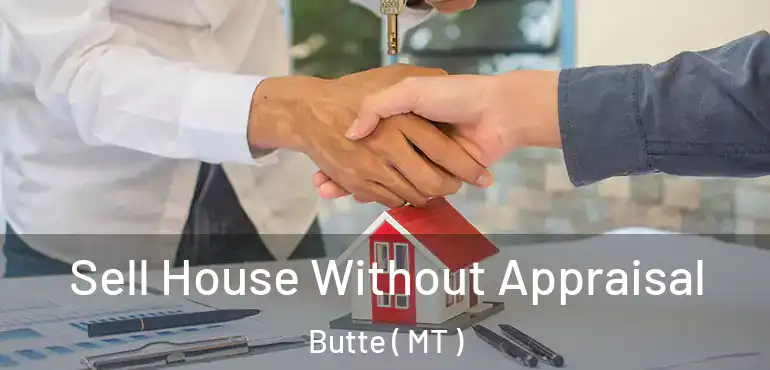  Sell House Without Appraisal Butte ( MT )