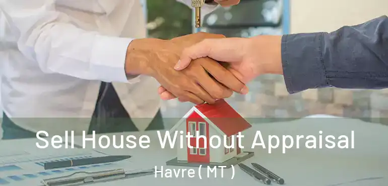  Sell House Without Appraisal Havre ( MT )