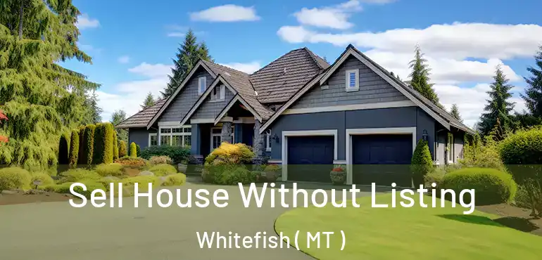  Sell House Without Listing Whitefish ( MT )