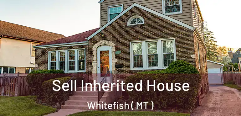  Sell Inherited House Whitefish ( MT )