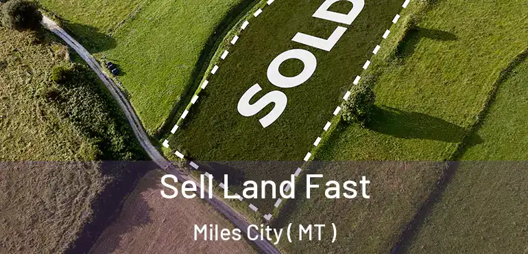  Sell Land Fast Miles City ( MT )