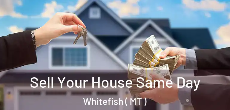  Sell Your House Same Day Whitefish ( MT )