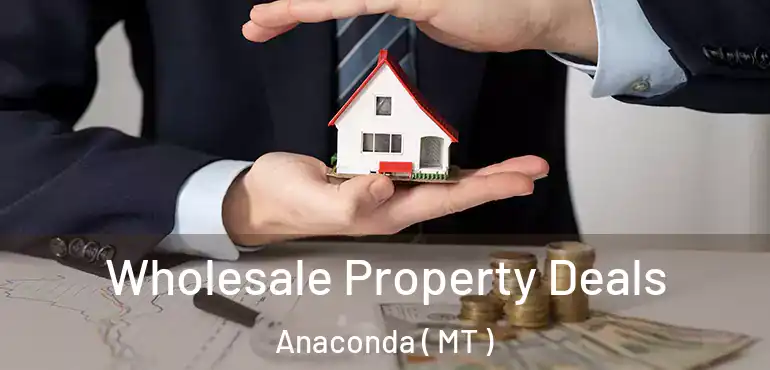  Wholesale Property Deals Anaconda ( MT )