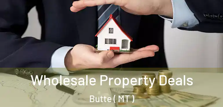  Wholesale Property Deals Butte ( MT )